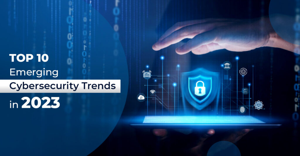 Top 10 Emerging Cybersecurity Trends In 2023 - Tecplix Technologies ...